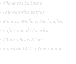 • Alimentos La Lucha
• Laboratorios Vargas
• Monaca (Molinos Nacionales)
• Café Fama de América
• Alfonzo Rivas & Cía
• Industria Láctea Venezolana
